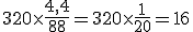320\times\frac{4,4}{88}=320\times\frac{1}{20}=16